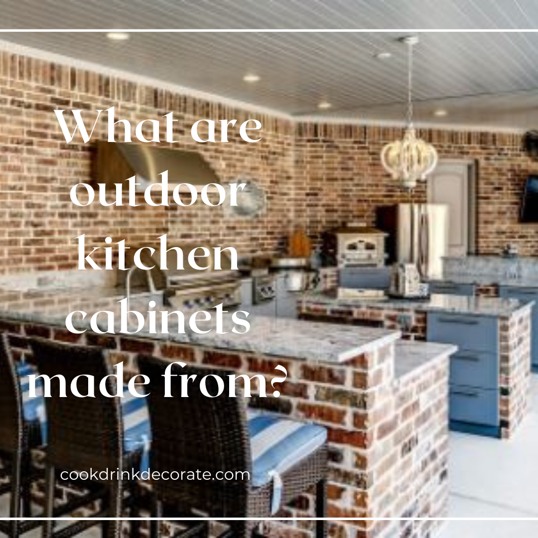 What Are Outdoor Kitchen Cabinets Made From?